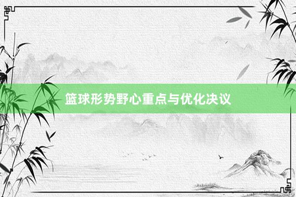 篮球形势野心重点与优化决议