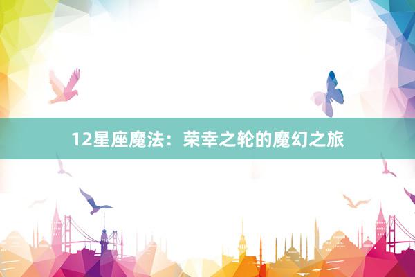 12星座魔法：荣幸之轮的魔幻之旅