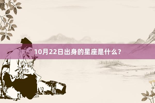 10月22日出身的星座是什么？